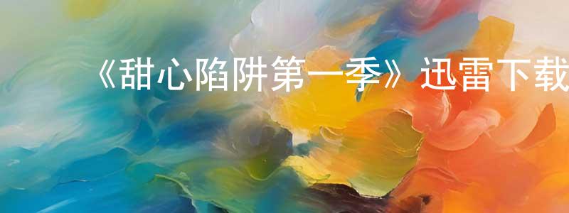 陈洪琪的动漫综艺大全,《甜心陷阱第一季》迅雷下载/在线观看-犯罪历史-美剧天堂